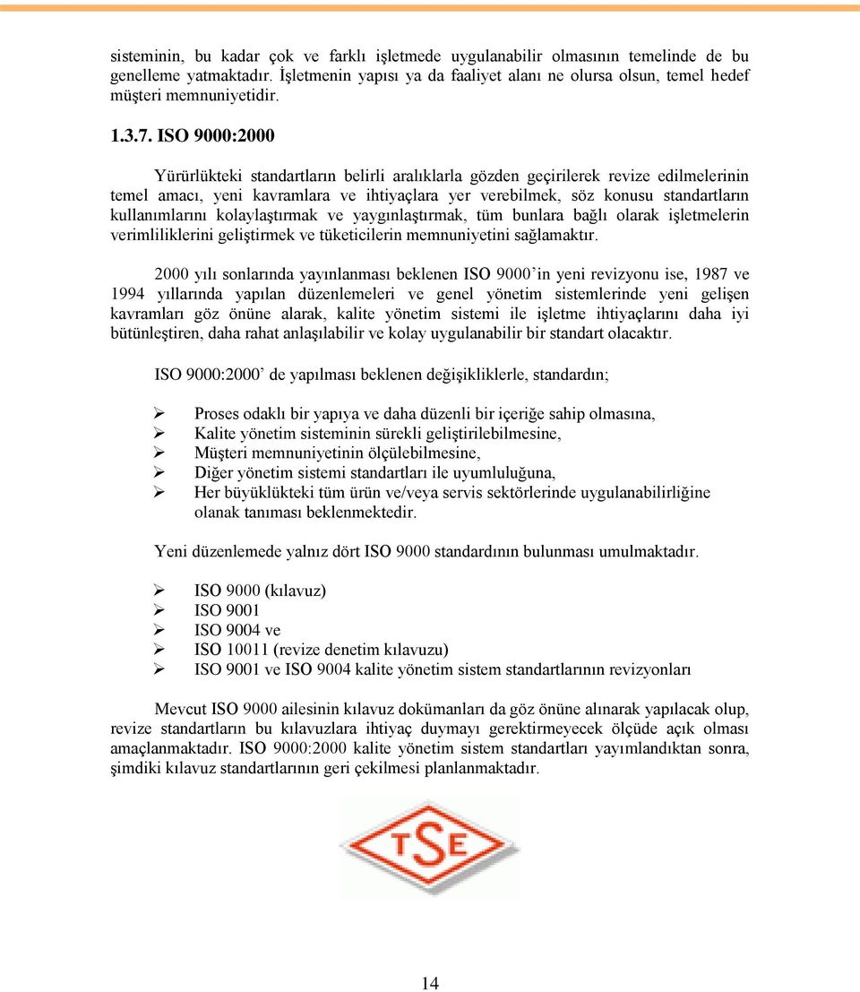 ISO 9000:2000 Yürürlükteki standartların belirli aralıklarla gözden geçirilerek revize edilmelerinin temel amacı, yeni kavramlara ve ihtiyaçlara yer verebilmek, söz konusu standartların