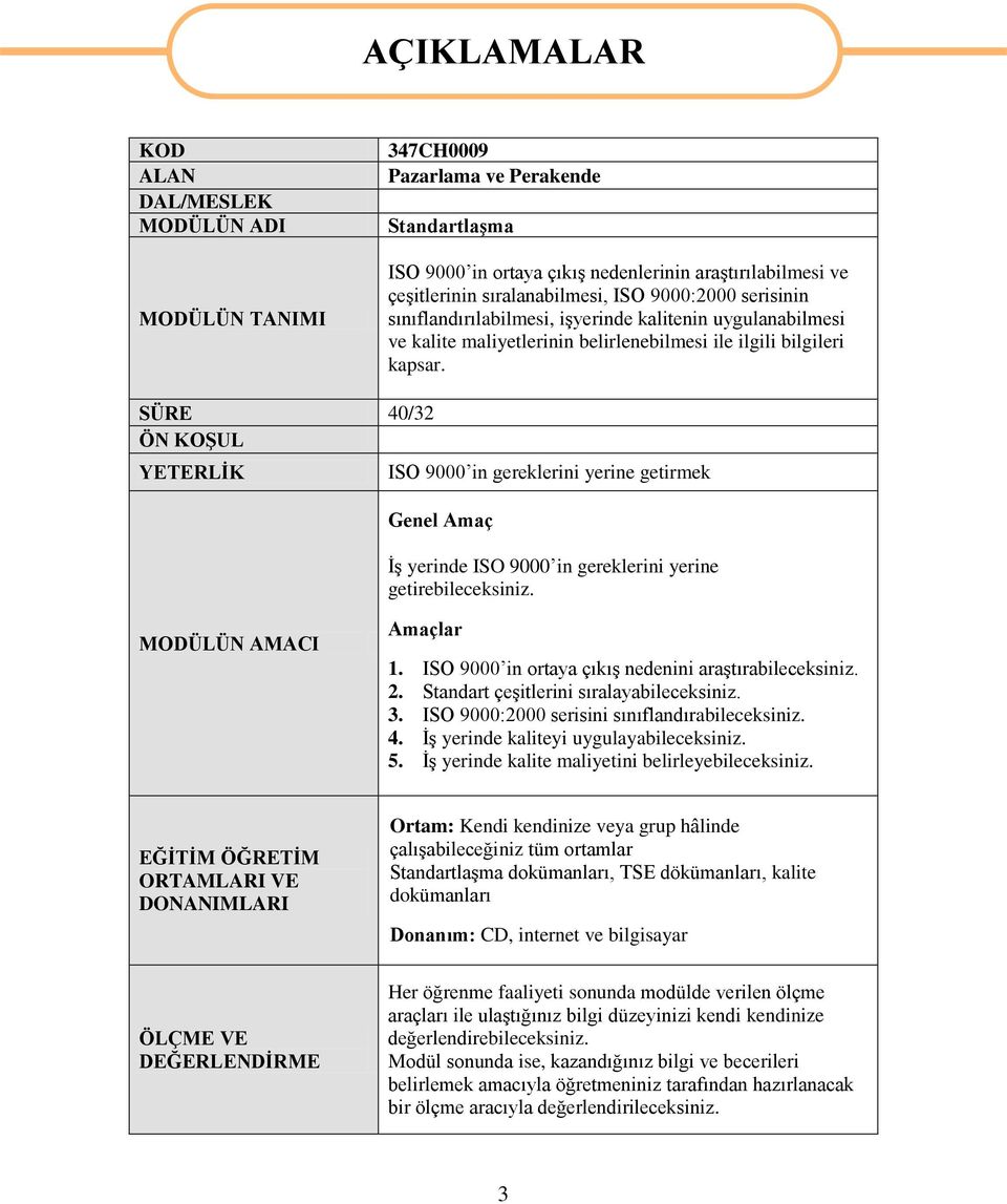 SÜRE 40/32 ÖN KOġUL YETERLĠK ISO 9000 in gereklerini yerine getirmek Genel Amaç ĠĢ yerinde ISO 9000 in gereklerini yerine getirebileceksiniz. MODÜLÜN AMACI Amaçlar 1.