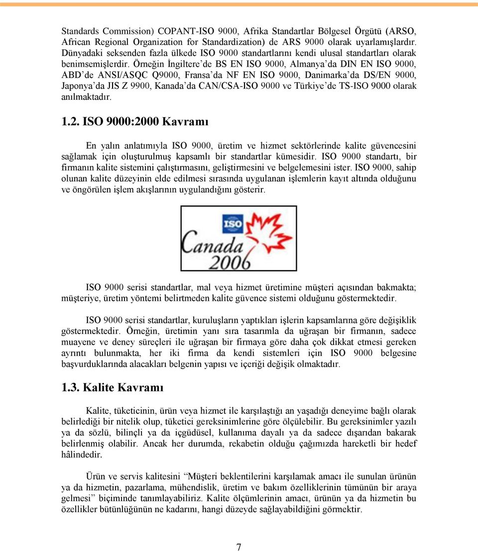 Örneğin Ġngiltere de BS EN ISO 9000, Almanya da DIN EN ISO 9000, ABD de ANSI/ASQC Q9000, Fransa da NF EN ISO 9000, Danimarka da DS/EN 9000, Japonya da JIS Z 9900, Kanada da CAN/CSA-ISO 9000 ve