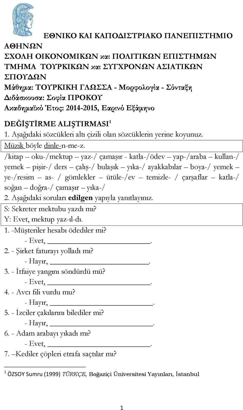 /kitap oku-/mektup yaz-/ çamaşır - katla-/ödev yap-/araba kullan-/ yemek pişir-/ ders çalış-/ bulaşık yıka-/ ayakkabılar boya-/ yemek ye-/resim as- / gömlekler ütüle-/ev temizle- / çarşaflar katla-/