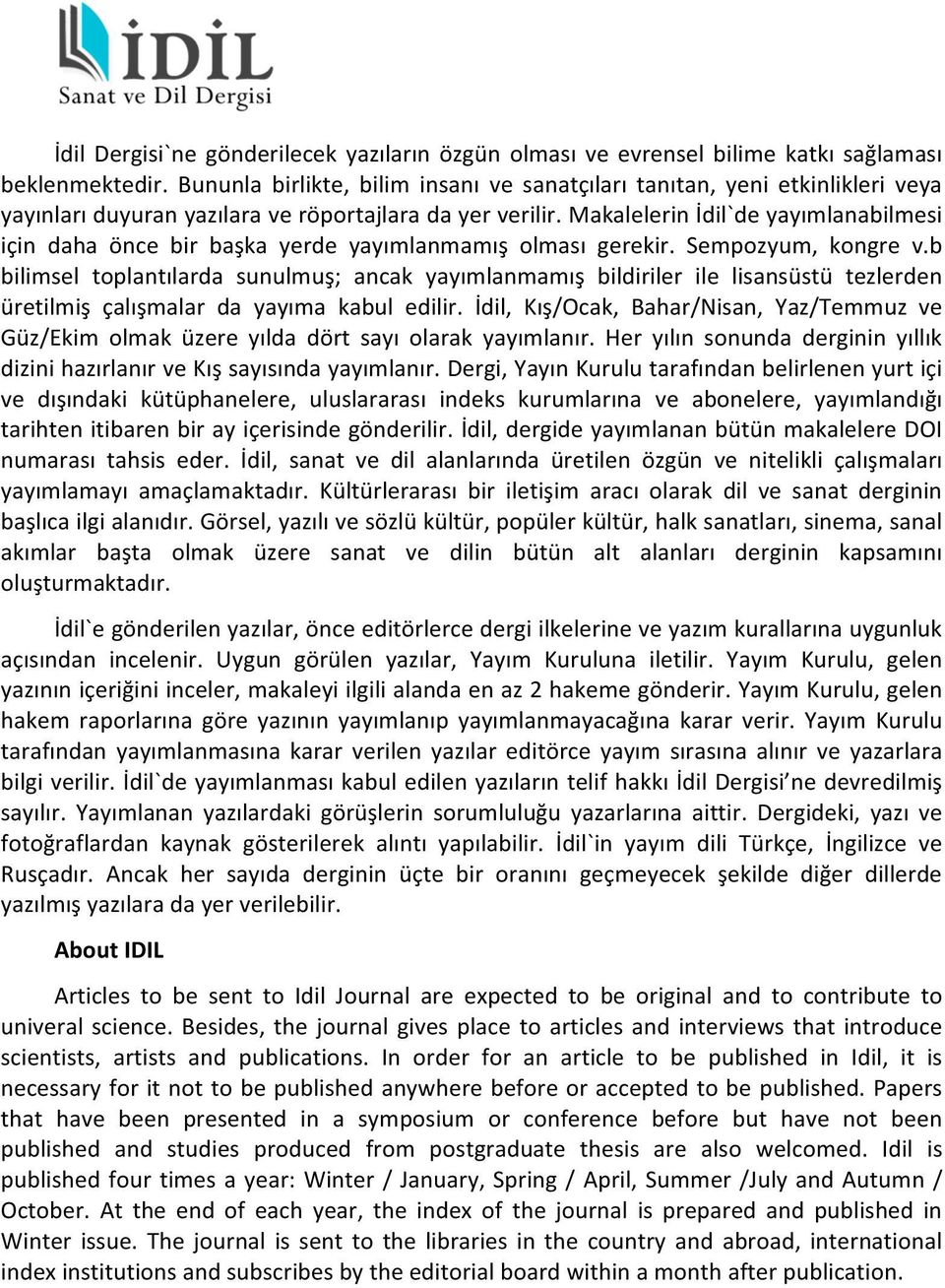 Makalelerin İdil`de yayımlanabilmesi için daha önce bir başka yerde yayımlanmamış olması gerekir. Sempozyum, kongre v.