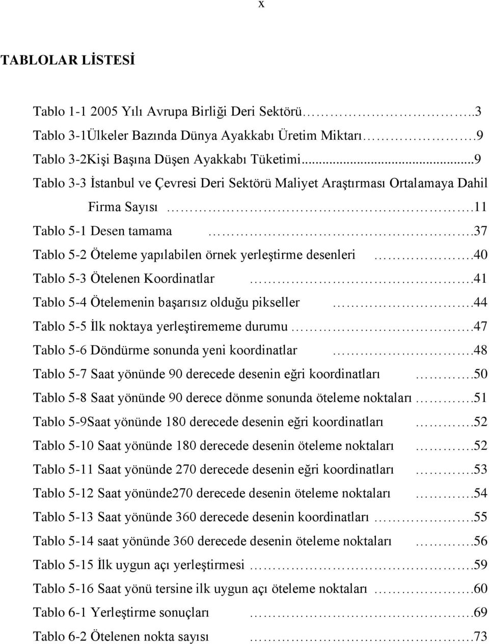 40 Tablo 5-3 Ötelenen Koordinatlar.41 Tablo 5-4 Ötelemenin baģarısız olduğu pikseller.44 Tablo 5-5 Ġlk noktaya yerleģtirememe durumu.47 Tablo 5-6 Döndürme sonunda yeni koordinatlar.