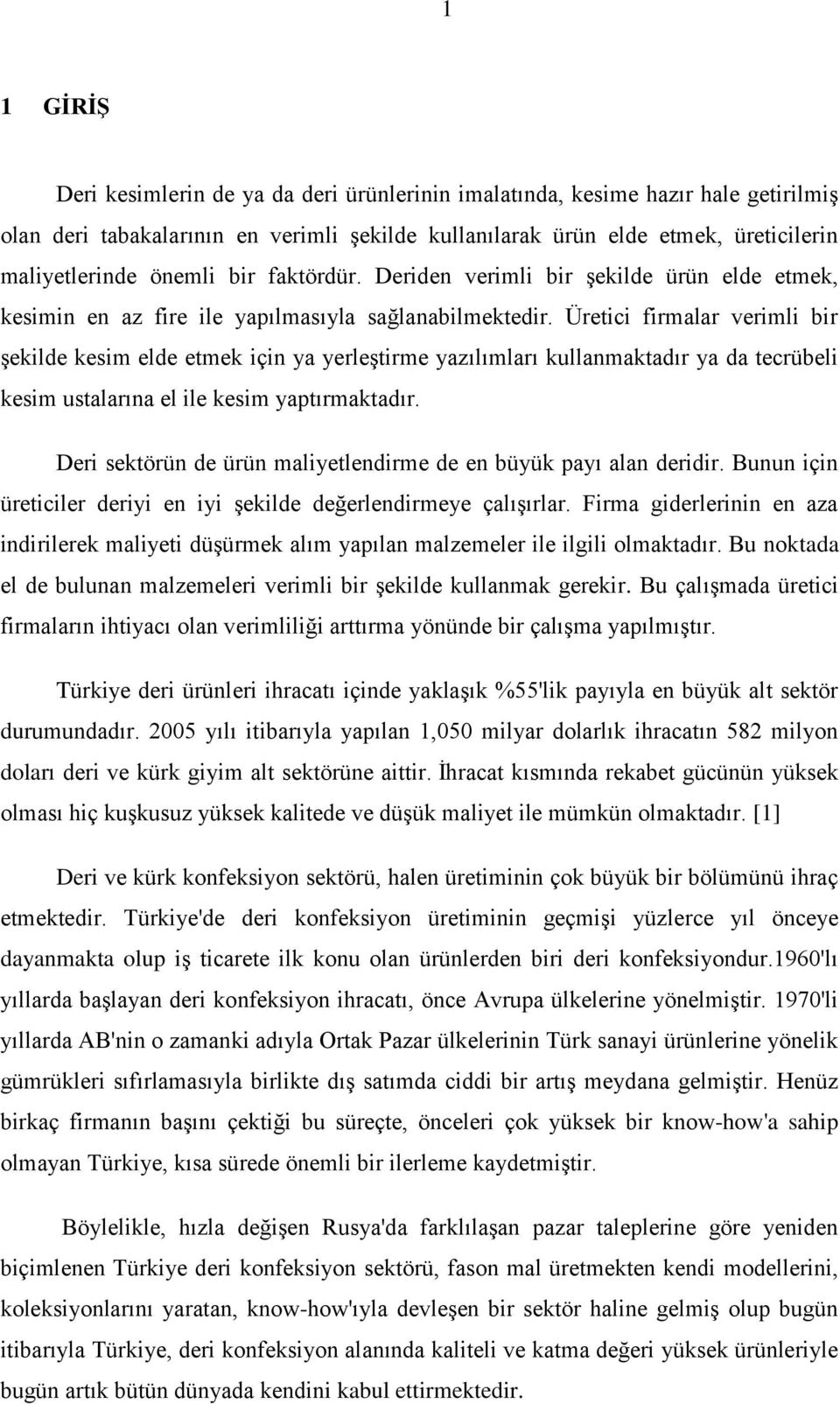 Üretici firmalar verimli bir Ģekilde kesim elde etmek için ya yerleģtirme yazılımları kullanmaktadır ya da tecrübeli kesim ustalarına el ile kesim yaptırmaktadır.