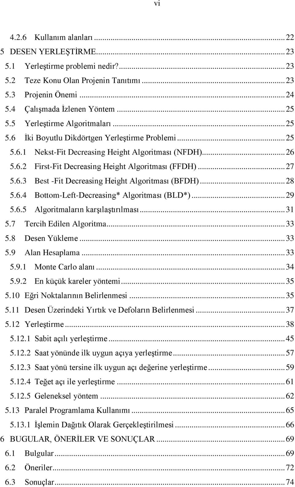 .. 27 5.6.3 Best -Fit Decreasing Height Algoritması (BFDH)... 28 5.6.4 Bottom-Left-Decreasing* Algoritması (BLD*)... 29 5.6.5 Algoritmaların karģılaģtırılması... 31 5.7 Tercih Edilen Algoritma... 33 5.