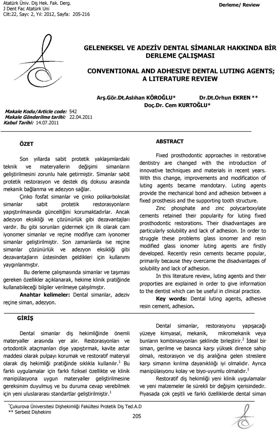 Dt.Orhun EKREN ** Doç.Dr. Cem * ÖZET ABSTRACT Son yıllarda sabit protetik yaklaşımlardaki teknik ve materyallerin değişimi simanların geliştirilmesini zorunlu hale getirmiştir.