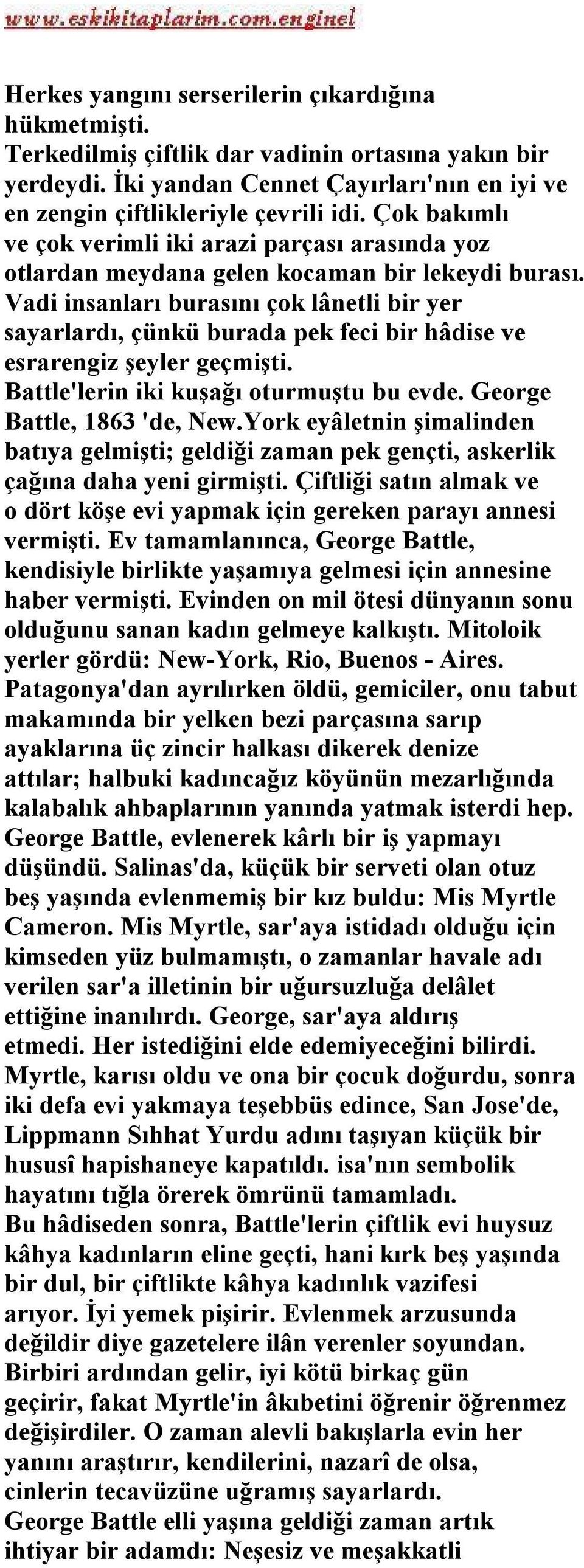 Vadi insanları burasını çok lânetli bir yer sayarlardı, çünkü burada pek feci bir hâdise ve esrarengiz şeyler geçmişti. Battle'lerin iki kuşağı oturmuştu bu evde. George Battle, 1863 'de, New.