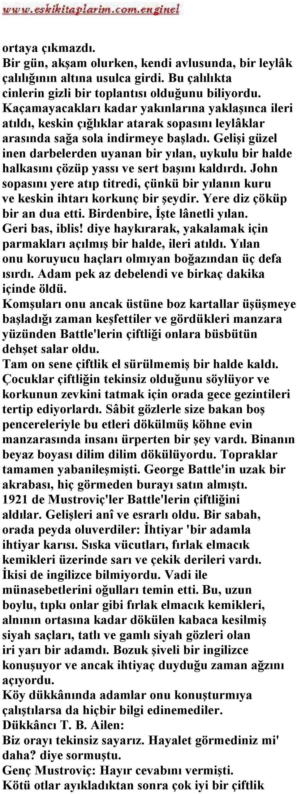 Gelişi güzel inen darbelerden uyanan bir yılan, uykulu bir halde halkasını çözüp yassı ve sert başını kaldırdı.