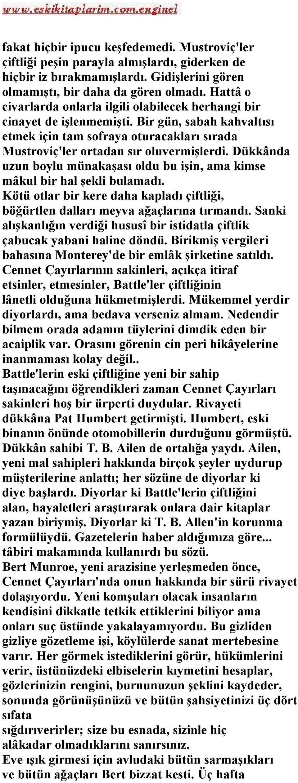 Dükkânda uzun boylu münakaşası oldu bu işin, ama kimse mâkul bir hal şekli bulamadı. Kötü otlar bir kere daha kapladı çiftliği, böğürtlen dalları meyva ağaçlarına tırmandı.