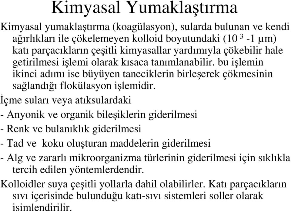 İçme suları veya atıksulardaki - Anyonik ve organik bileşiklerin giderilmesi - Renk ve bulanıklık giderilmesi - Tad ve koku oluşturan maddelerin giderilmesi - Alg ve zararlı mikroorganizma