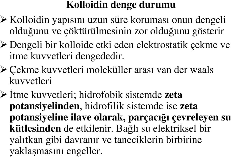 Çekme kuvvetleri moleküller arası van der waals kuvvetleri İtme kuvvetleri; hidrofobik sistemde zeta potansiyelinden, hidrofilik