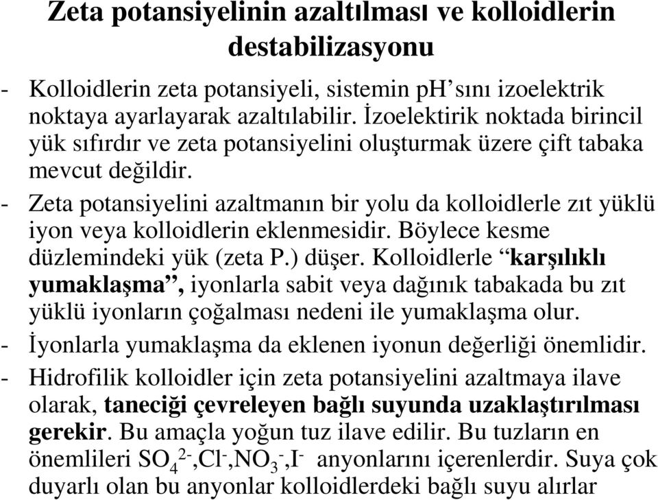 - Zeta potansiyelini azaltmanın bir yolu da kolloidlerle zıt yüklü iyon veya kolloidlerin eklenmesidir. Böylece kesme düzlemindeki yük (zeta P.) düşer.