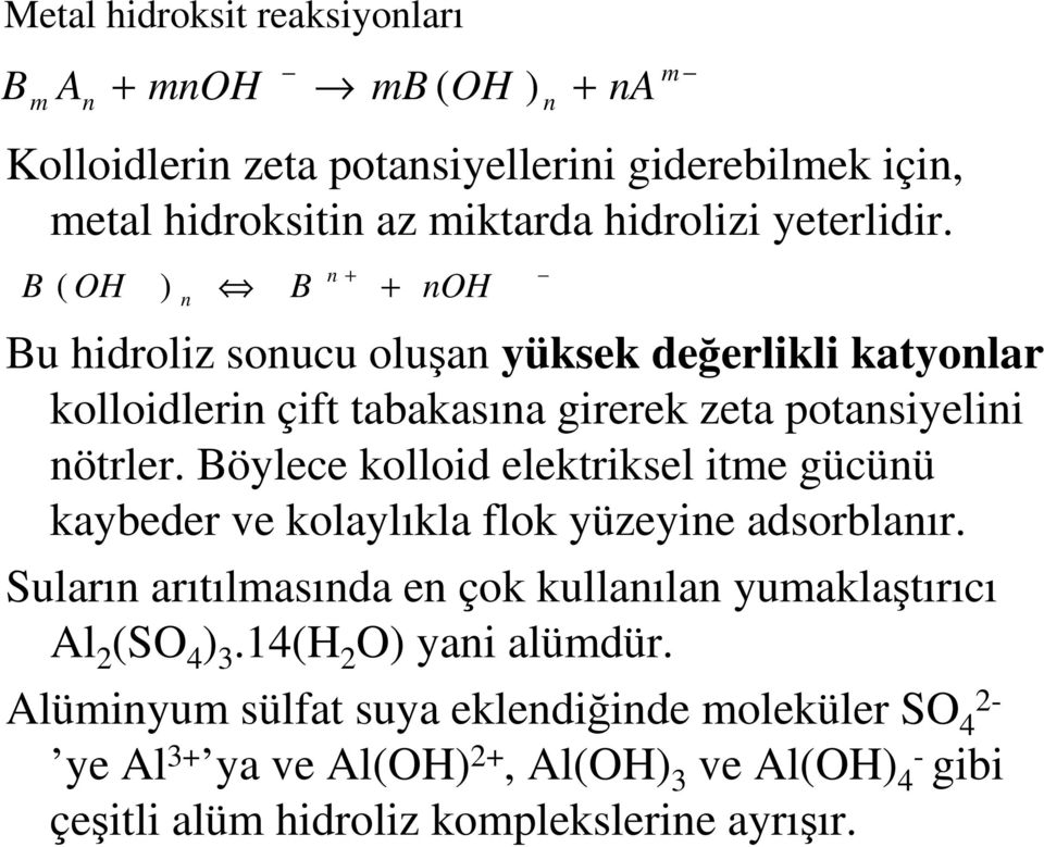 Böylece kolloid elektriksel itme gücünü kaybeder ve kolaylıkla flok yüzeyine adsorblanır. Suların arıtılmasında en çok kullanılan yumaklaştırıcı Al 2 (SO 4 ) 3.