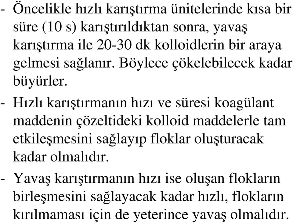 - Hızlı karıştırmanın hızı ve süresi koagülant maddenin çözeltideki kolloid maddelerle tam etkileşmesini sağlayıp floklar