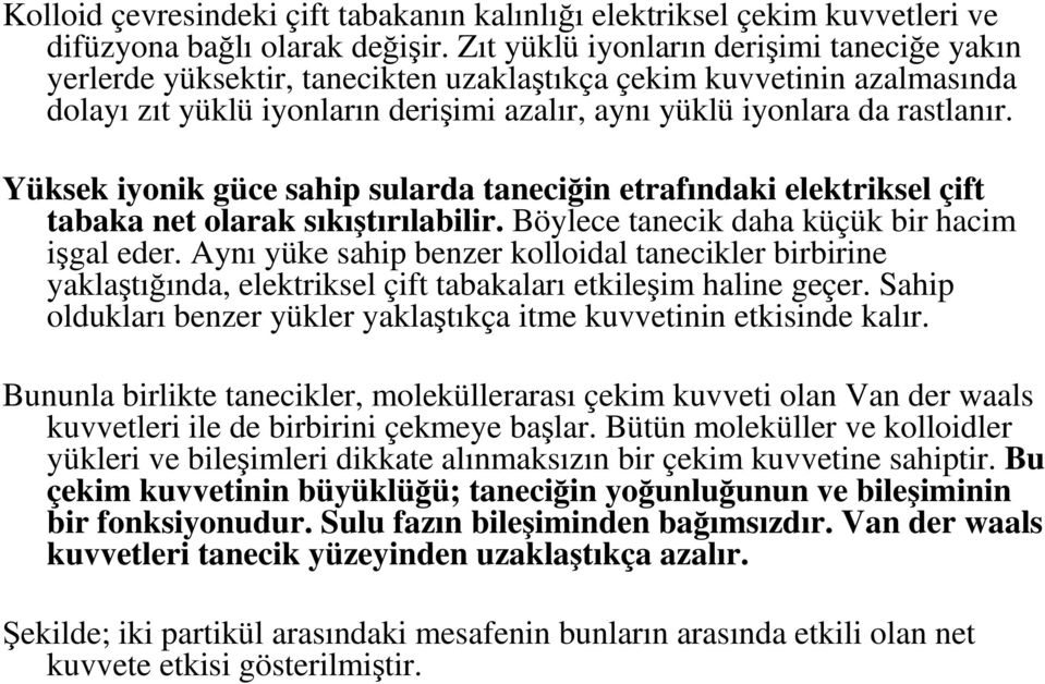 Yüksek iyonik güce sahip sularda taneciğin etrafındaki elektriksel çift tabaka net olarak sıkıştırılabilir. Böylece tanecik daha küçük bir hacim işgal eder.