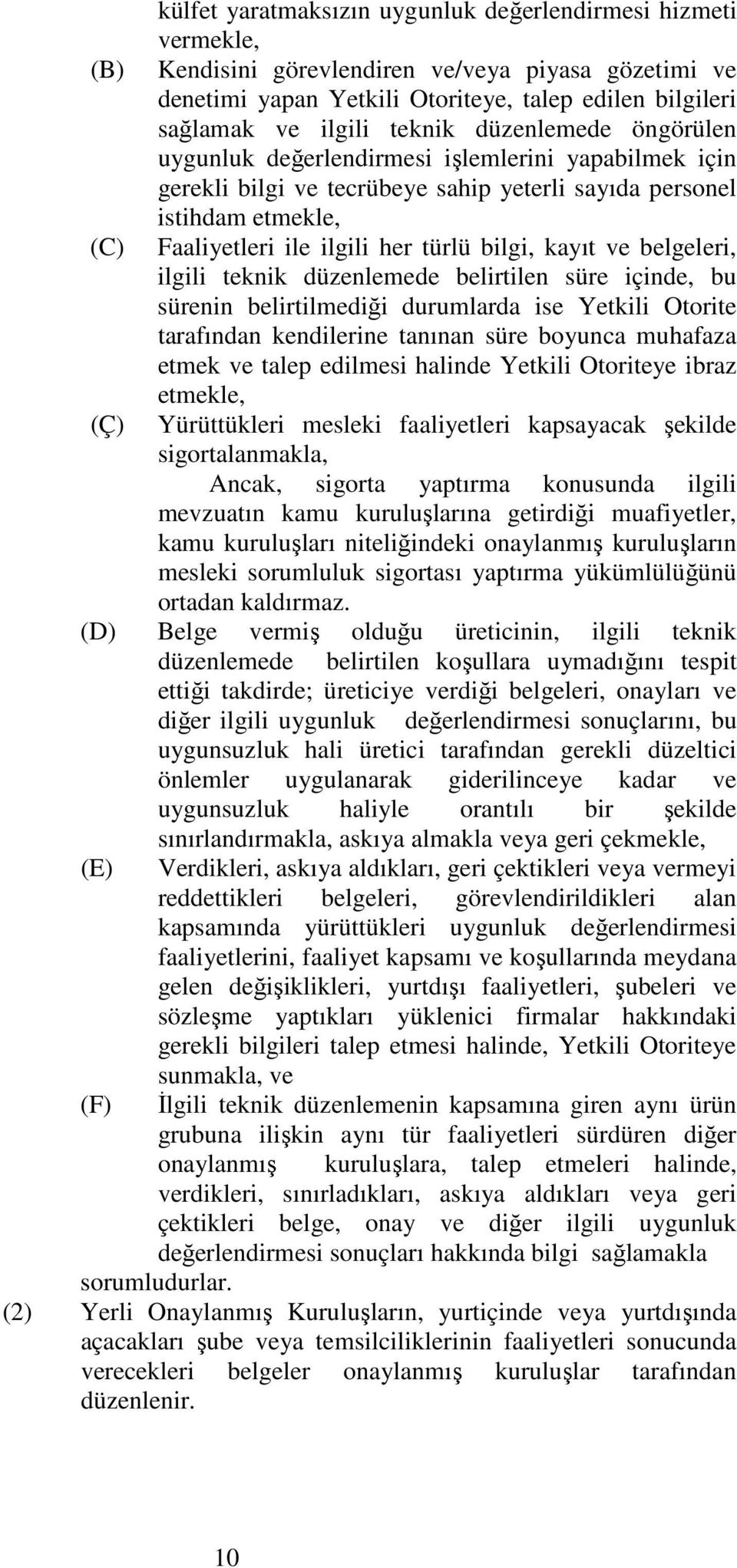 bilgi, kayıt ve belgeleri, ilgili teknik düzenlemede belirtilen süre içinde, bu sürenin belirtilmediği durumlarda ise Yetkili Otorite tarafından kendilerine tanınan süre boyunca muhafaza etmek ve