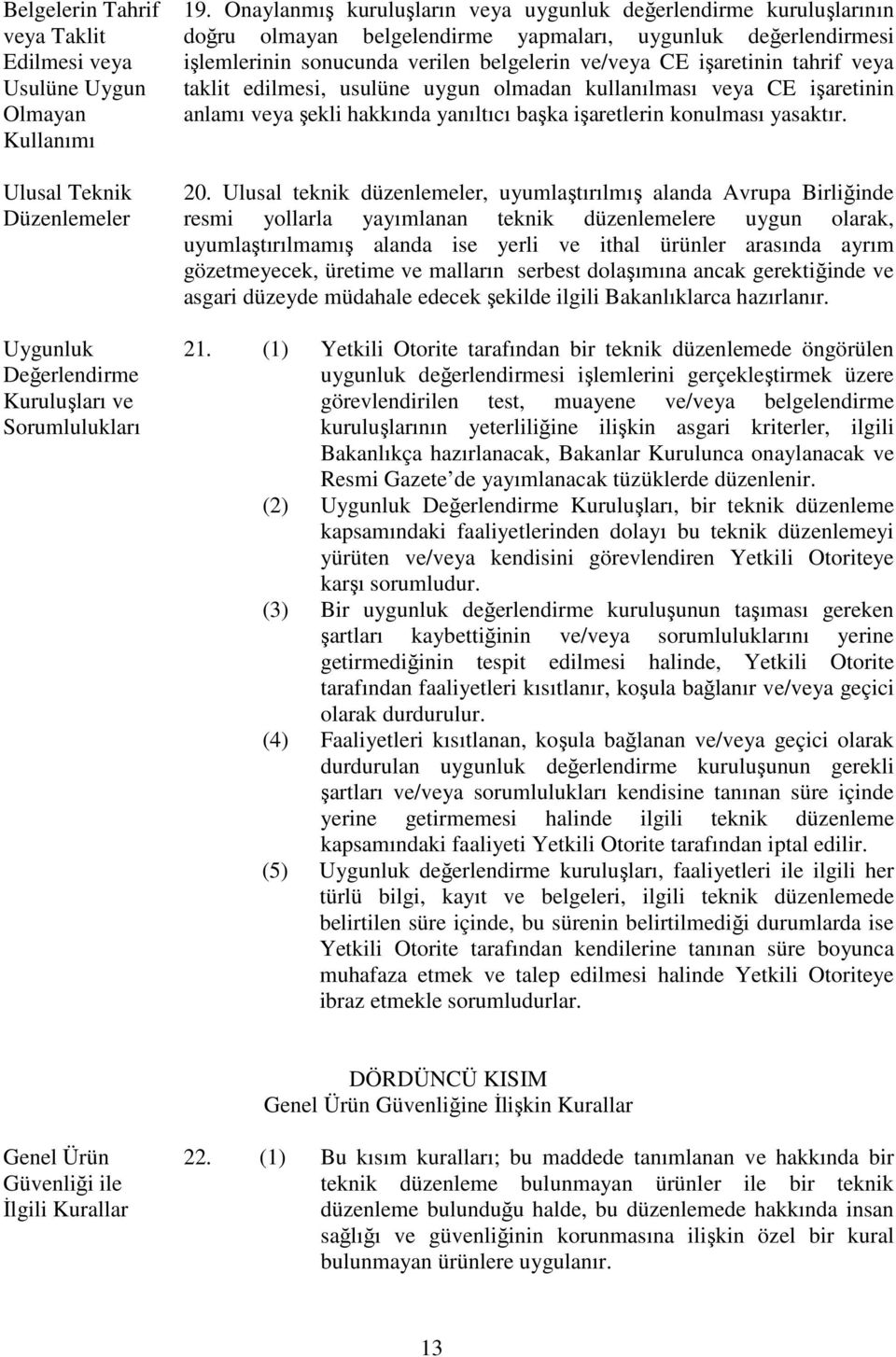 tahrif veya taklit edilmesi, usulüne uygun olmadan kullanılması veya CE işaretinin anlamı veya şekli hakkında yanıltıcı başka işaretlerin konulması yasaktır. 20.