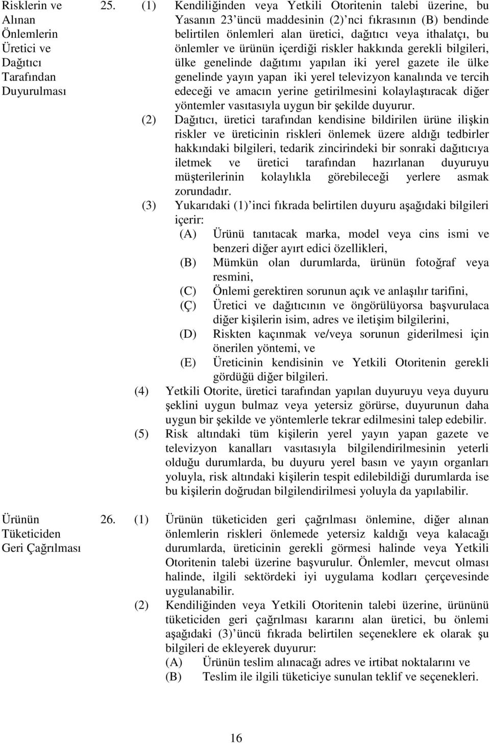 ürünün içerdiği riskler hakkında gerekli bilgileri, ülke genelinde dağıtımı yapılan iki yerel gazete ile ülke genelinde yayın yapan iki yerel televizyon kanalında ve tercih edeceği ve amacın yerine