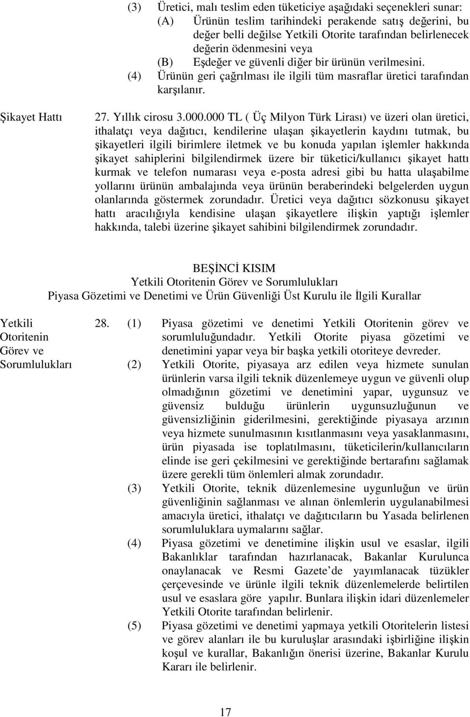 000 TL ( Üç Milyon Türk Lirası) ve üzeri olan üretici, ithalatçı veya dağıtıcı, kendilerine ulaşan şikayetlerin kaydını tutmak, bu şikayetleri ilgili birimlere iletmek ve bu konuda yapılan işlemler