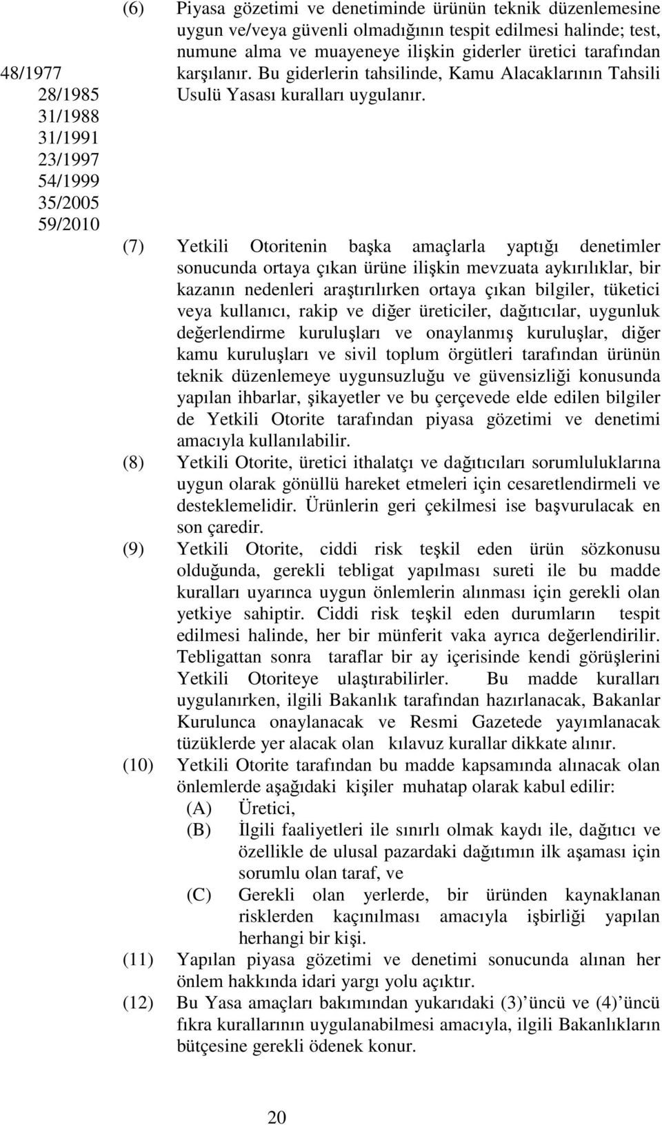 (7) Yetkili Otoritenin başka amaçlarla yaptığı denetimler sonucunda ortaya çıkan ürüne ilişkin mevzuata aykırılıklar, bir kazanın nedenleri araştırılırken ortaya çıkan bilgiler, tüketici veya