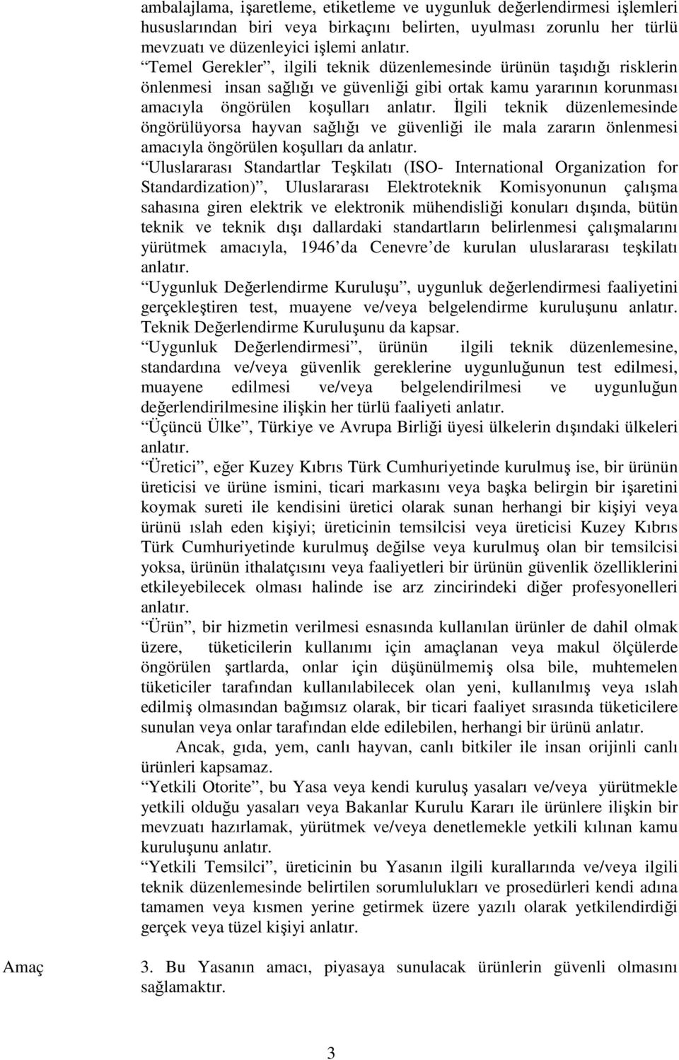 İlgili teknik düzenlemesinde öngörülüyorsa hayvan sağlığı ve güvenliği ile mala zararın önlenmesi amacıyla öngörülen koşulları da anlatır.