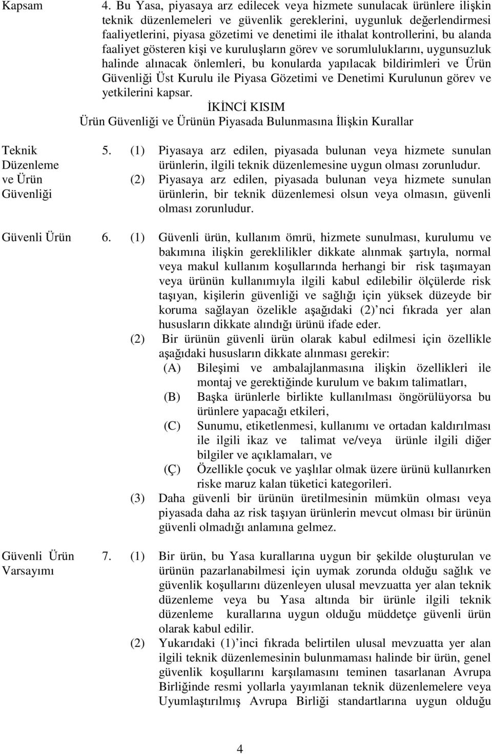 kontrollerini, bu alanda faaliyet gösteren kişi ve kuruluşların görev ve sorumluluklarını, uygunsuzluk halinde alınacak önlemleri, bu konularda yapılacak bildirimleri ve Ürün Güvenliği Üst Kurulu ile