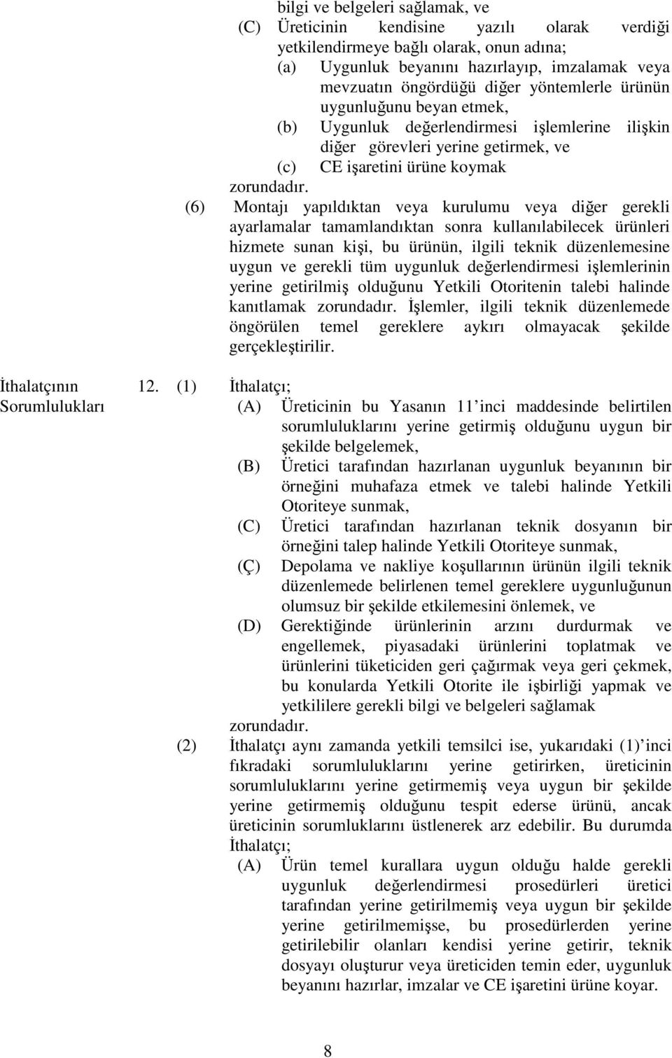 (6) Montajı yapıldıktan veya kurulumu veya diğer gerekli ayarlamalar tamamlandıktan sonra kullanılabilecek ürünleri hizmete sunan kişi, bu ürünün, ilgili teknik düzenlemesine uygun ve gerekli tüm