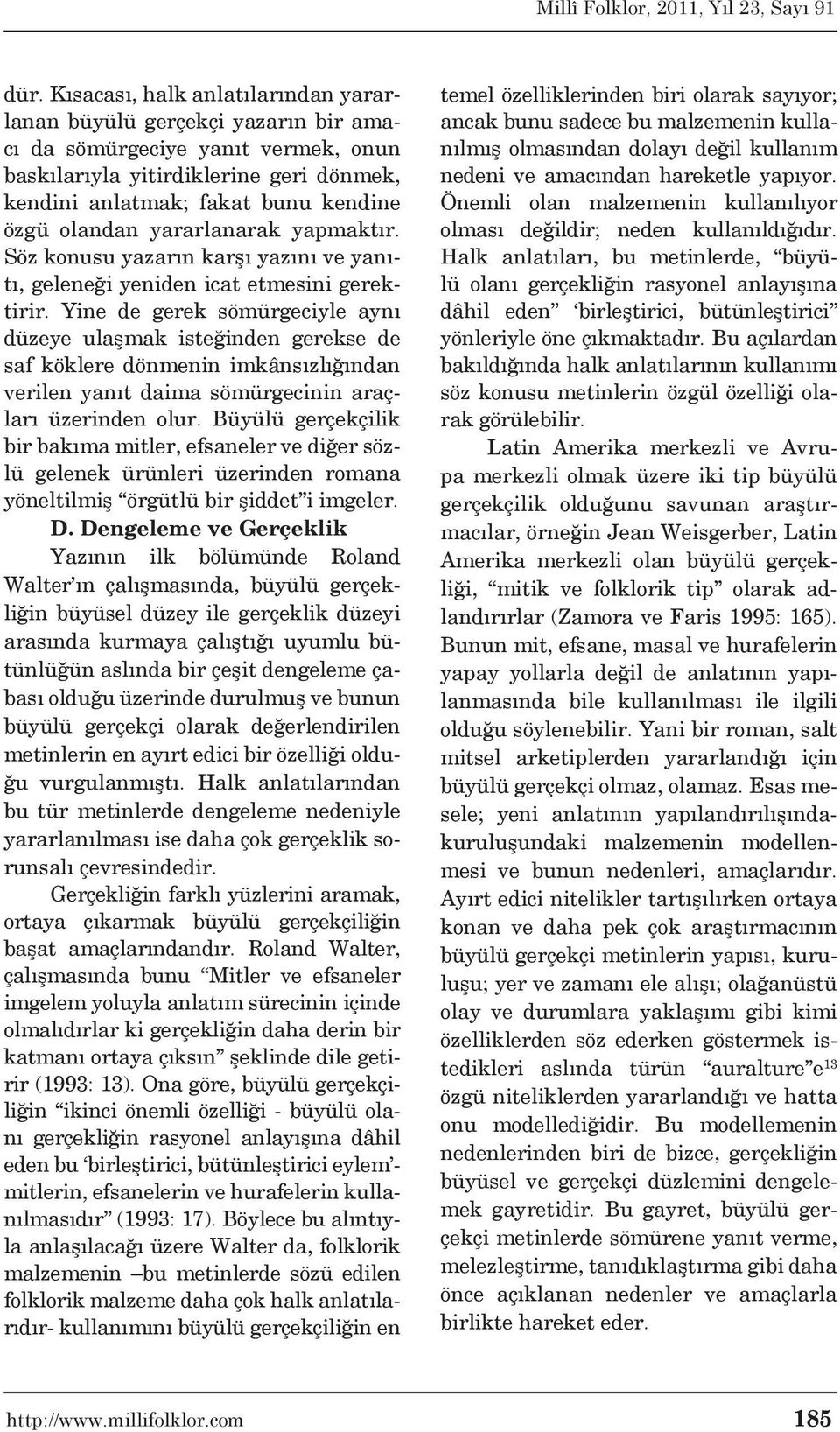 Yine de gerek sömürgeciyle aynı düzeye ulaşmak isteğinden gerekse de saf köklere dönmenin imkânsızlığından verilen yanıt daima sömürgecinin araçları üzerinden olur.