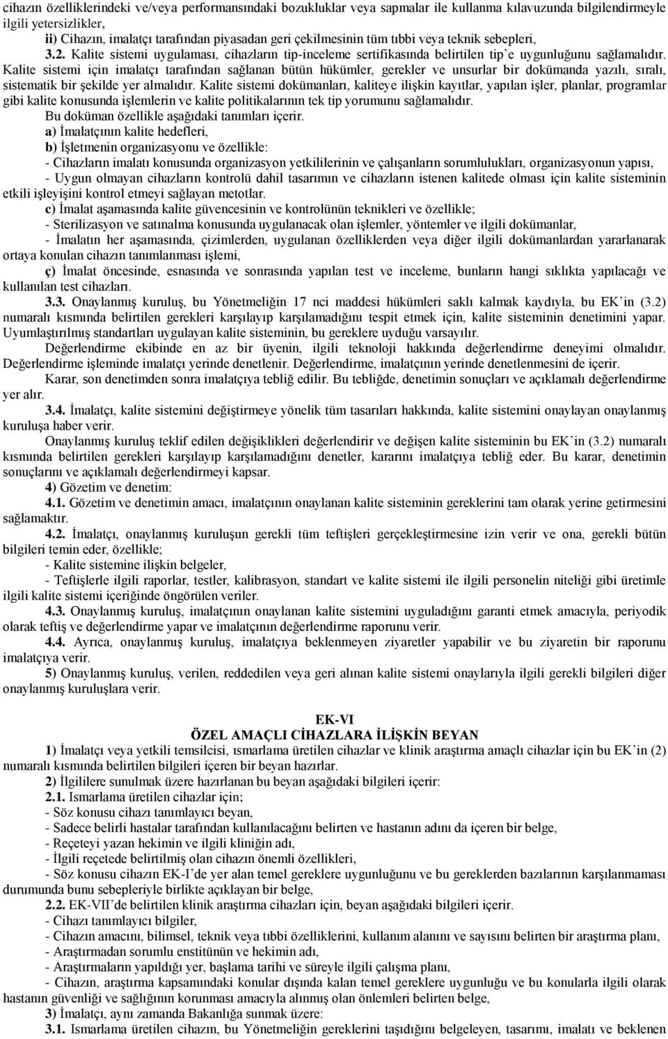 Kalite sistemi için imalatçı tarafından sağlanan bütün hükümler, gerekler ve unsurlar bir dokümanda yazılı, sıralı, sistematik bir şekilde yer almalıdır.