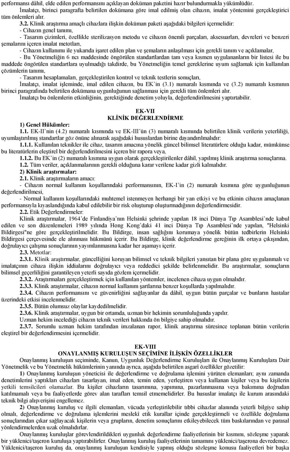 Klinik araştırma amaçlı cihazlara ilişkin doküman paketi aşağıdaki bilgileri içermelidir: - Cihazın genel tanımı, - Tasarım çizimleri, özellikle sterilizasyon metodu ve cihazın önemli parçaları,