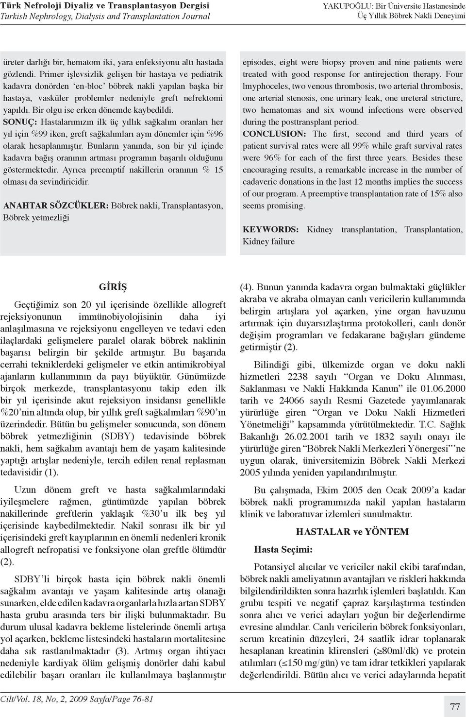 Bir olgu ise erken dönemde kaybedildi. SONUÇ: Hastalarımızın ilk üç yıllık sağkalım oranları her yıl için %99 iken, greft sağkalımları aynı dönemler için %96 olarak hesaplanmıştır.