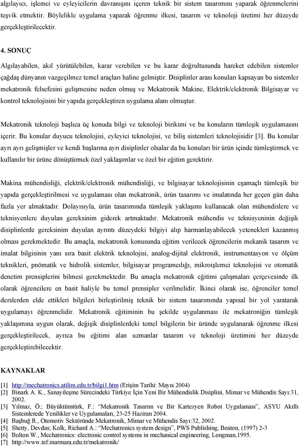 SONUÇ Algılayabilen, akıl yürütülebilen, karar verebilen ve bu karar doğrultusunda hareket edebilen sistemler çağdaş dünyanın vazgeçilmez temel araçları haline gelmiştir.