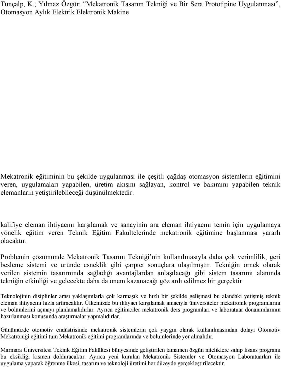 sistemlerin eğitimini veren, uygulamaları yapabilen, üretim akışını sağlayan, kontrol ve bakımını yapabilen teknik elemanların yetiştirilebileceği düşünülmektedir.