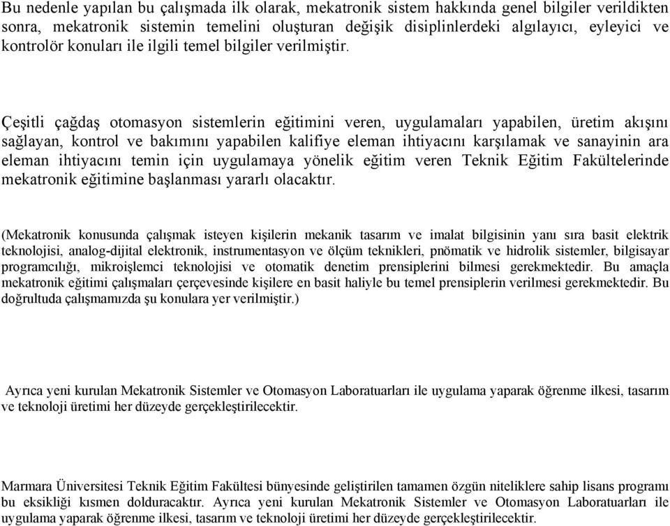 Çeşitli çağdaş otomasyon sistemlerin eğitimini veren, uygulamaları yapabilen, üretim akışını sağlayan, kontrol ve bakımını yapabilen kalifiye eleman ihtiyacını karşılamak ve sanayinin ara eleman