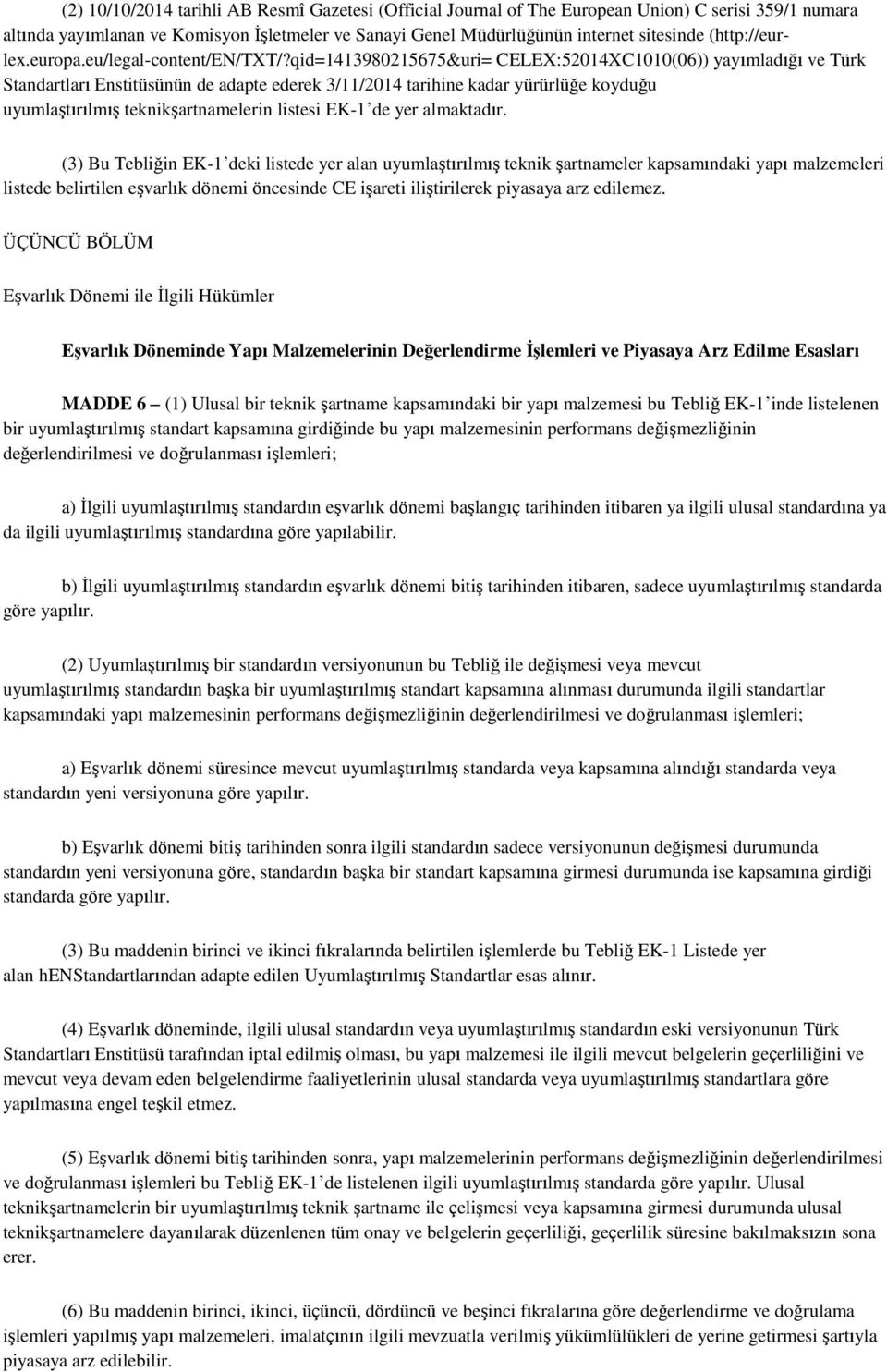 qid=6&uri= CELEX:XC()) yayımladığı ve Türk Standartları Enstitüsünün de adapte ederek // tarihine kadar yürürlüğe koyduğu uyumlaştırılmış teknikşartnamelerin listesi EK- de yer almaktadır.