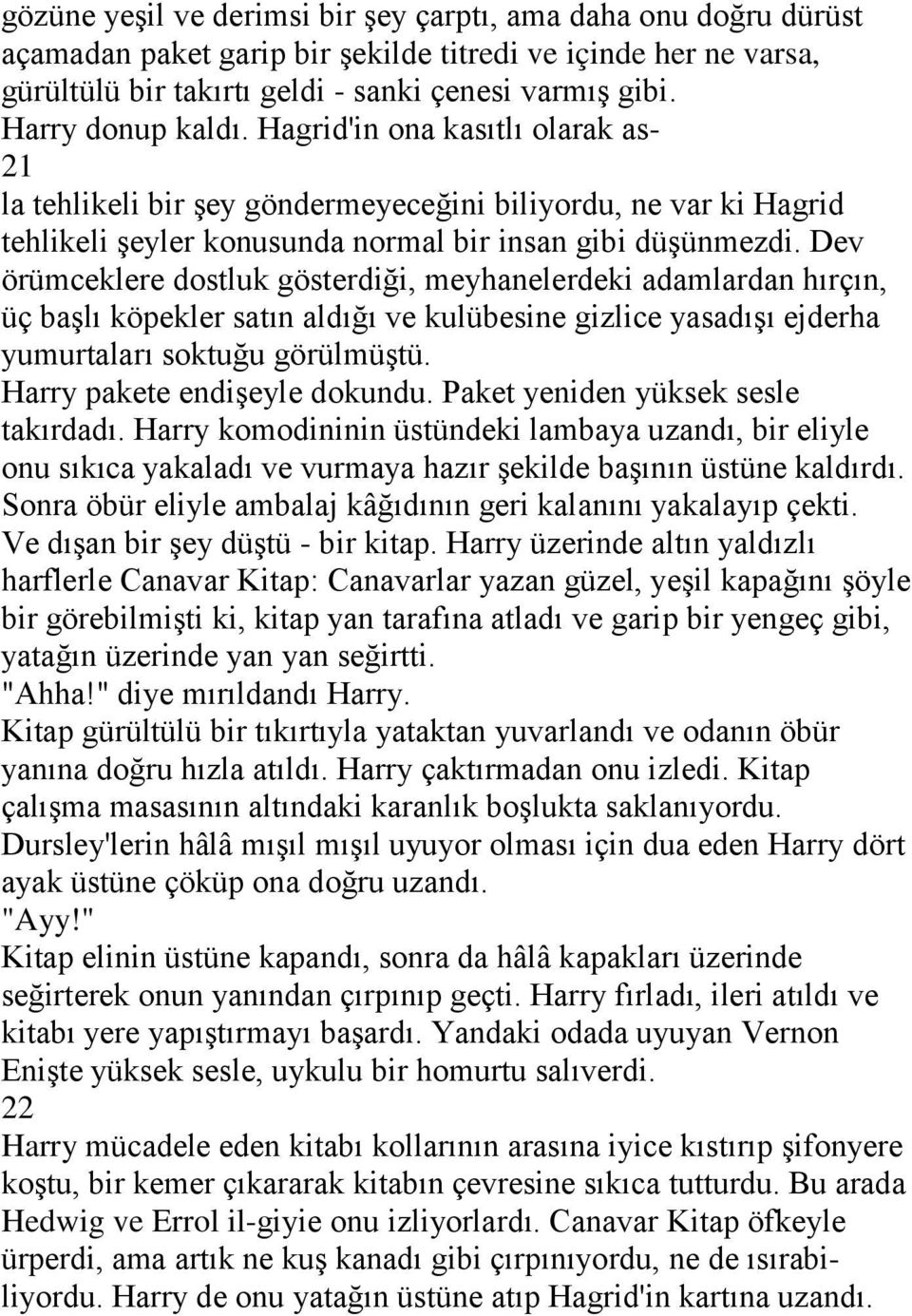 Dev örümceklere dostluk gösterdiği, meyhanelerdeki adamlardan hırçın, üç başlı köpekler satın aldığı ve kulübesine gizlice yasadışı ejderha yumurtaları soktuğu görülmüştü.