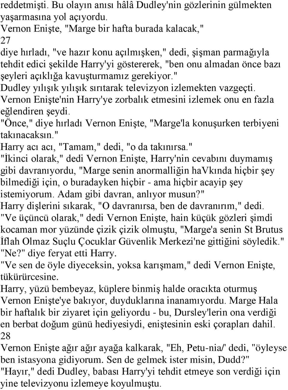 açıklığa kavuşturmamız gerekiyor." Dudley yılışık yılışık sırıtarak televizyon izlemekten vazgeçti. Vernon Enişte'nin Harry'ye zorbalık etmesini izlemek onu en fazla eğlendiren şeydi.