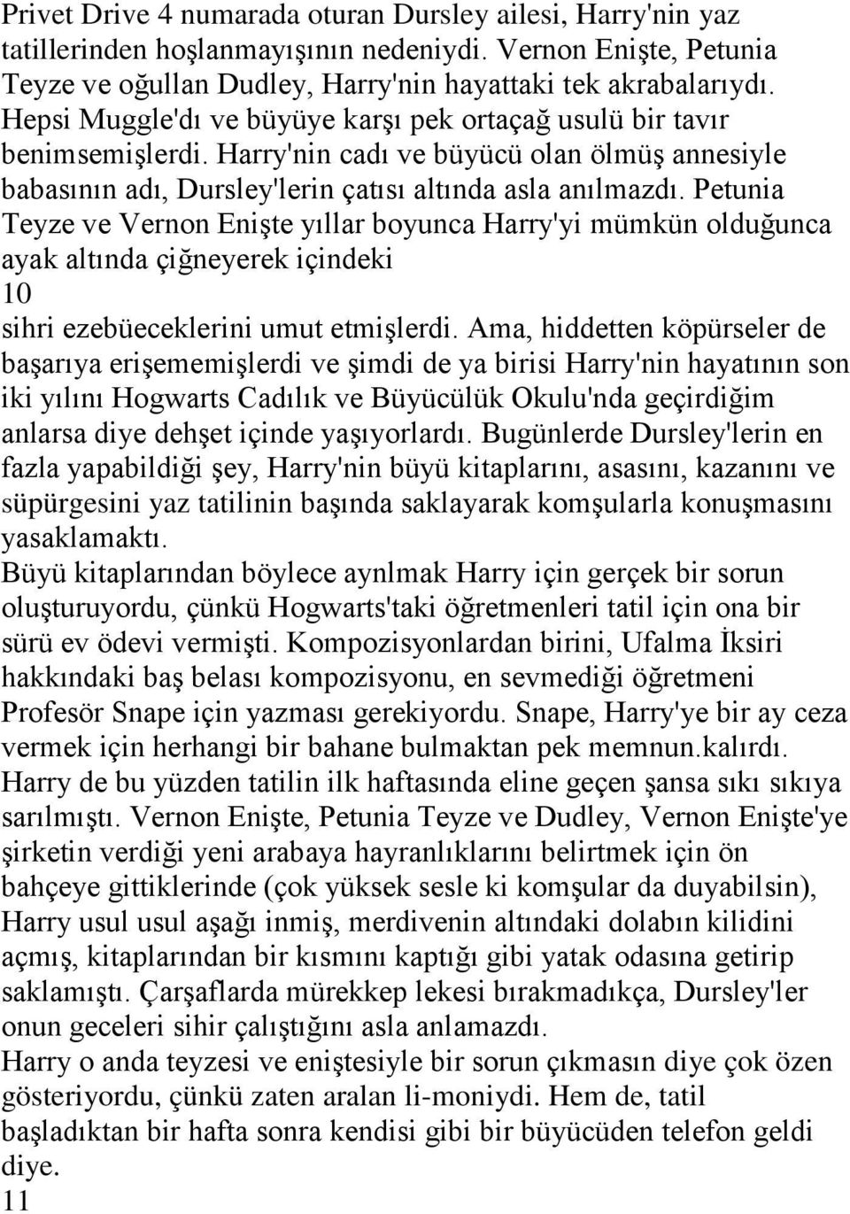 Petunia Teyze ve Vernon Enişte yıllar boyunca Harry'yi mümkün olduğunca ayak altında çiğneyerek içindeki 10 sihri ezebüeceklerini umut etmişlerdi.