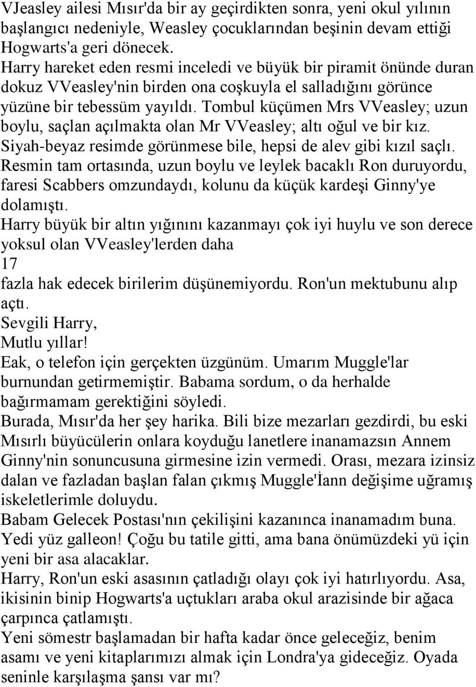 Tombul küçümen Mrs VVeasley; uzun boylu, saçlan açılmakta olan Mr VVeasley; altı oğul ve bir kız. Siyah-beyaz resimde görünmese bile, hepsi de alev gibi kızıl saçlı.