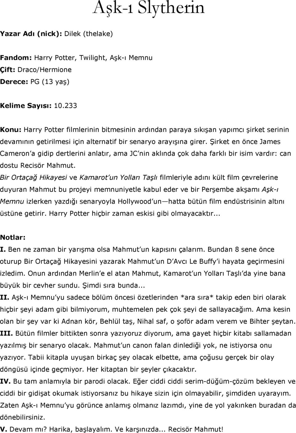 Şirket en önce James Cameron a gidip dertlerini anlatır, ama JC nin aklında çok daha farklı bir isim vardır: can dostu Recisör Mahmut.