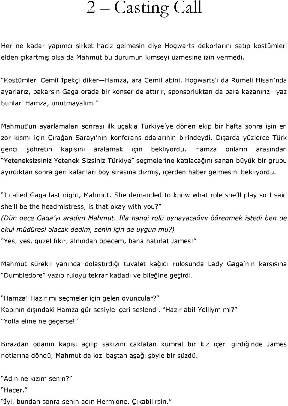 Hogwarts ı da Rumeli Hisarı nda ayarlarız, bakarsın Gaga orada bir konser de attırır, sponsorluktan da para kazanırız yaz bunları Hamza, unutmayalım.