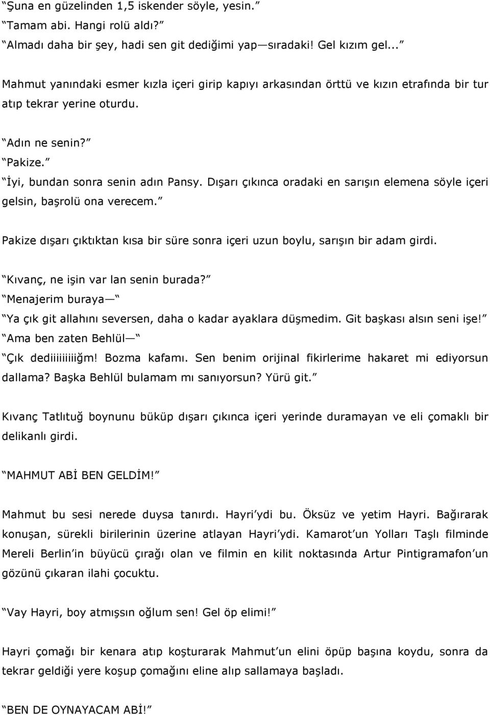 Dışarı çıkınca oradaki en sarışın elemena söyle içeri gelsin, başrolü ona verecem. Pakize dışarı çıktıktan kısa bir süre sonra içeri uzun boylu, sarışın bir adam girdi.