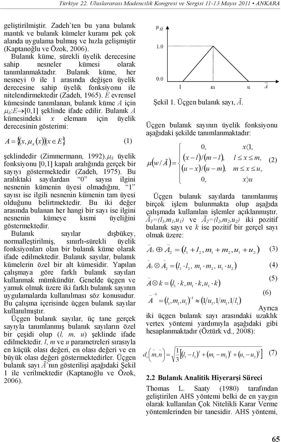 Bulanık küme, sürekli üyelik derecesine sahip nesneler kümesi olarak tanımlanmaktadır.