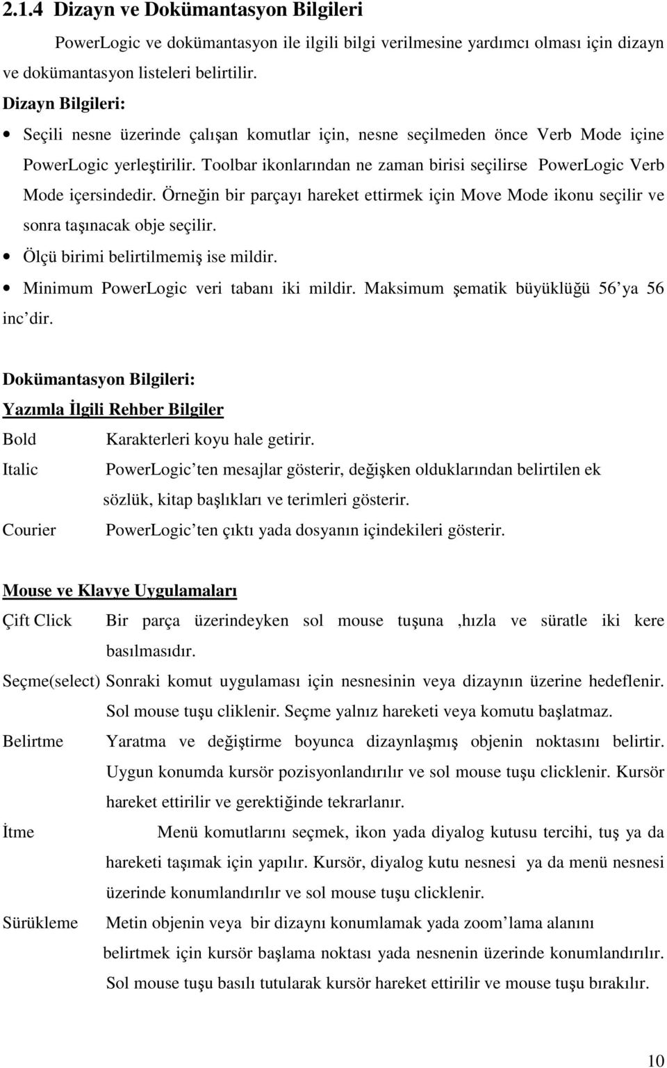 Toolbar ikonlarından ne zaman birisi seçilirse PowerLogic Verb Mode içersindedir. Örneğin bir parçayı hareket ettirmek için Move Mode ikonu seçilir ve sonra taşınacak obje seçilir.