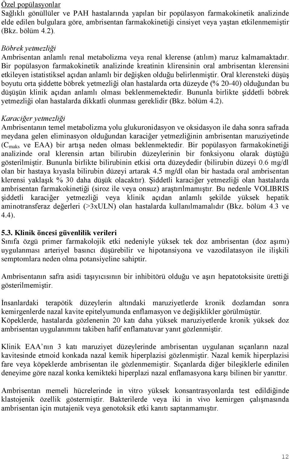 Bir popülasyon farmakokinetik analizinde kreatinin klirensinin oral ambrisentan klerensini etkileyen istatistiksel açıdan anlamlı bir değişken olduğu belirlenmiştir.