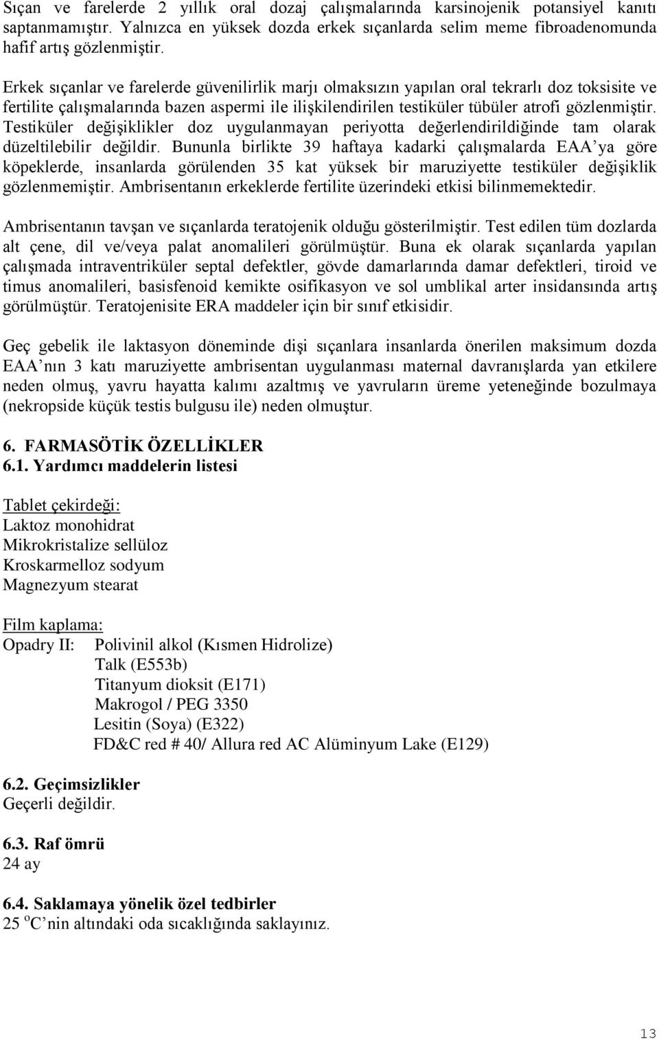 Testiküler değişiklikler doz uygulanmayan periyotta değerlendirildiğinde tam olarak düzeltilebilir değildir.