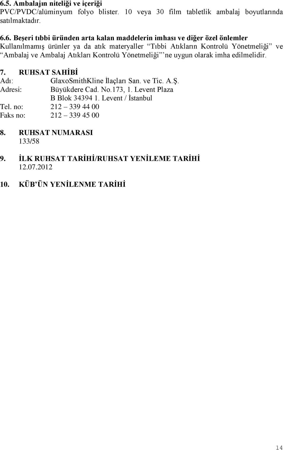 Yönetmeliği ne uygun olarak imha edilmelidir. 7. RUHSAT SAHİBİ Adı: GlaxoSmithKline İlaçları San. ve Tic. A.Ş. Adresi: Büyükdere Cad. No.173, 1.