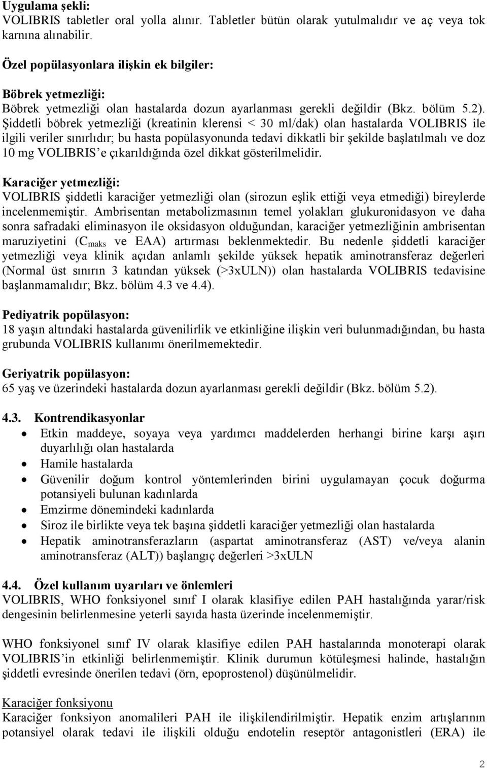 Şiddetli böbrek yetmezliği (kreatinin klerensi < 30 ml/dak) olan hastalarda VOLIBRIS ile ilgili veriler sınırlıdır; bu hasta popülasyonunda tedavi dikkatli bir şekilde başlatılmalı ve doz 10 mg