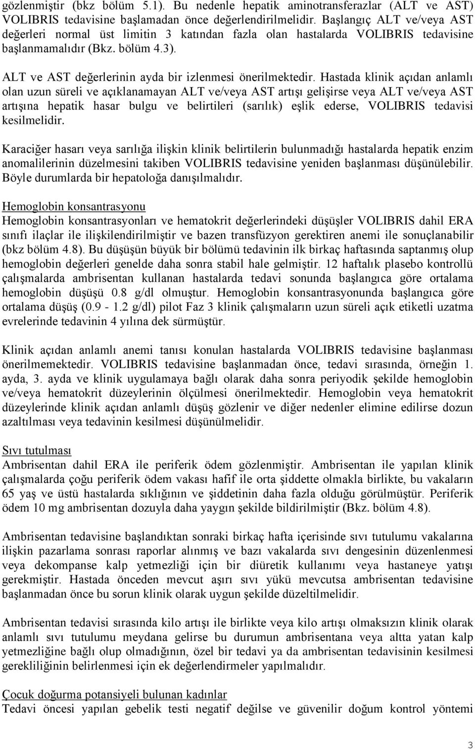 Hastada klinik açıdan anlamlı olan uzun süreli ve açıklanamayan ALT ve/veya AST artışı gelişirse veya ALT ve/veya AST artışına hepatik hasar bulgu ve belirtileri (sarılık) eşlik ederse, VOLIBRIS