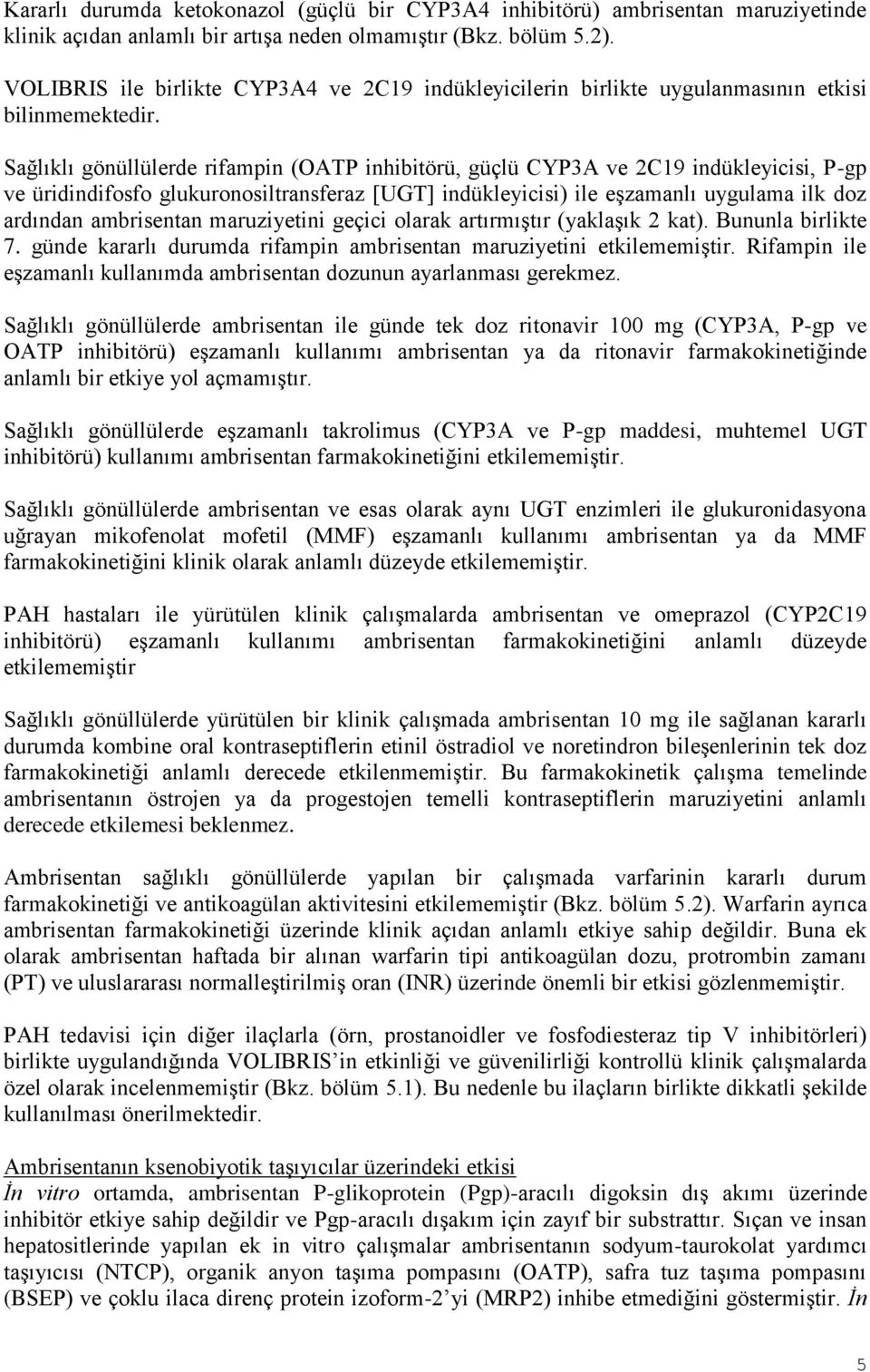 Sağlıklı gönüllülerde rifampin (OATP inhibitörü, güçlü CYP3A ve 2C19 indükleyicisi, P-gp ve üridindifosfo glukuronosiltransferaz [UGT] indükleyicisi) ile eşzamanlı uygulama ilk doz ardından