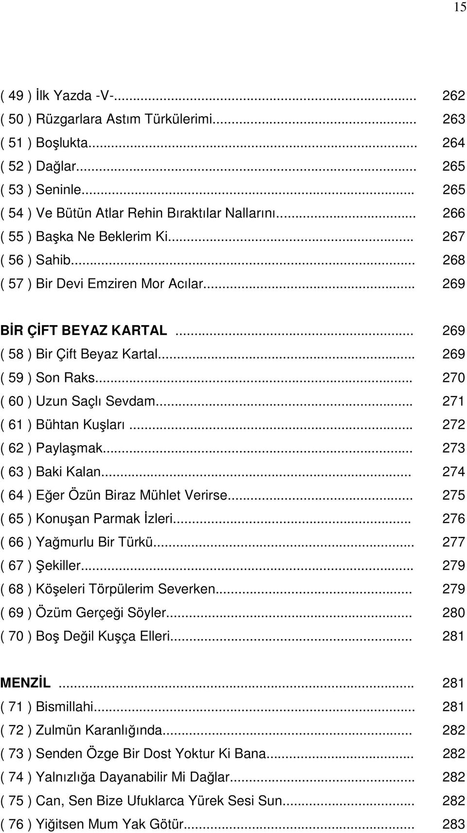 .. 270 ( 60 ) Uzun Saçlı Sevdam... 271 ( 61 ) Bühtan Ku ları... 272 ( 62 ) Payla mak... 273 ( 63 ) Baki Kalan... 274 ( 64 ) E er Özün Biraz Mühlet Verirse... 275 ( 65 ) Konu an Parmak zleri.